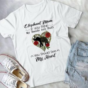 Elephant Mom If You Think My Hands Are Full You Should See My Heart - Elephant Roses Heart Valentines Day Best Shirt