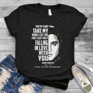 Elvis Presleys Take My Hand Take My Whole Life Too For I Can't Help Falling In Love With You- Men Women Kids Gift Idea Best Shirt