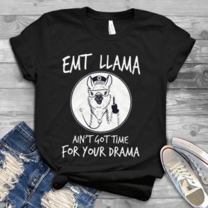 Emt Lllama Ain't Got Time For Your Drama Handmade Shirt