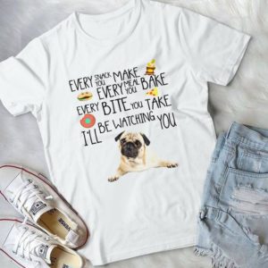 Every Snack You Make Every Meal You Bake Funny Pug Dog Handmade Shirt