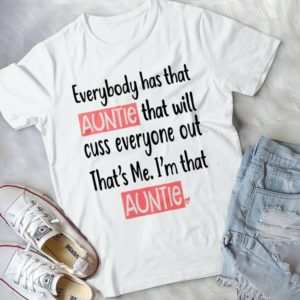 Everybody Has That Auntie That Will Cuss Everyone Out That's Me Handmade Shirt