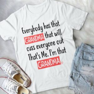 Everybody Has That Grandma That Will Cuss Everyone Out That's Me Handmade Shirt