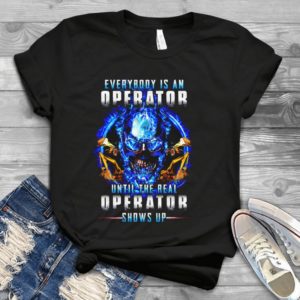 Everybody Is An Operator Until The Real Operator Shows Up Handmade Shirt