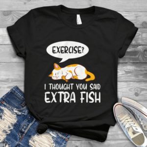 Excersice - I Thought You Said Extra Fish Handmade Shirt