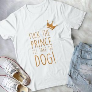 F.ck The Prince I'll Take The Dog Handmade Shirt_compressed