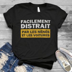 Facilement Distrait Par Les Nenes Et Les Voitures Gift Idea Best Unisex T- Shirt
