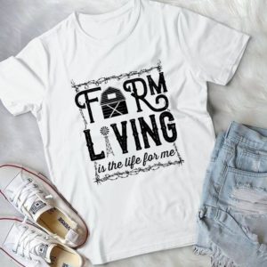 Farm Living Is The Life For Me Handmade Shirt