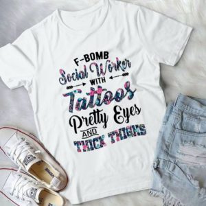 Fbomb Social Worker With Tatotoos Pretty Eyes And Thick Thighs Handmade Shirt