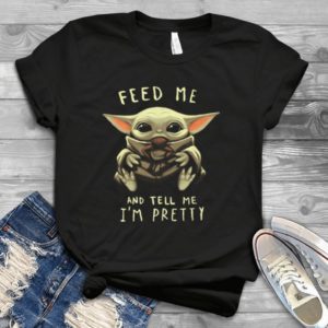Feed Me And Tell Me I Am Pretty Handmade Shirt