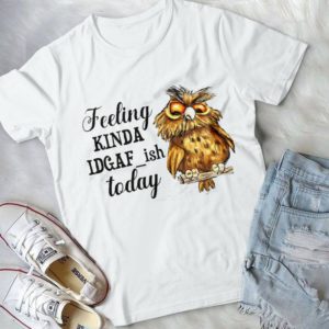 Feeling Kinda Idgafish Today Funny Owl Handmade Shirt