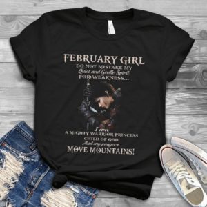 Fevruary Girl Do Not Mistake My Quit And Gentle Spirit For Weakness Handmade Shirt