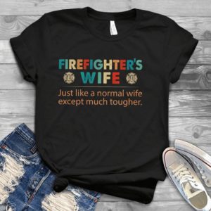 Firefighter's Wife Just Like A Normal Wife Except Much Tougher Handmade Shirt