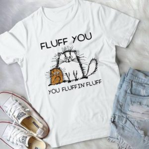 Fluff You You Fluffin' Fluff Handmade Shirt_compressed