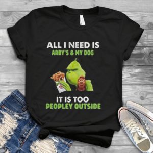 For All I Need Is Ar-by's And My Dog It's Too Peopley Outside Grinch Handmade T-Shirt_compressed