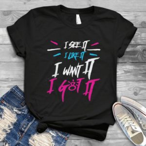 For Ariana Grande Shirt I See It I Like It I Want It I Got It Handmade Shirt