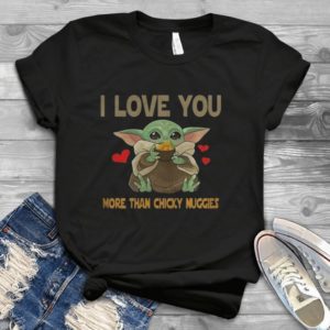 For Baby Yoda I Love You More Tahn Chicky Nuggies Handmade Shirt
