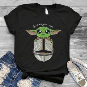 For Baby Yoda Love Me You Must Handmade Shirt