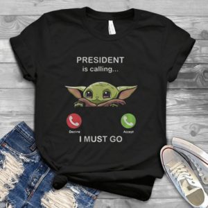 For Baby Yoda President Is Calling And I Must Go Handmade T-Shirt_compressed