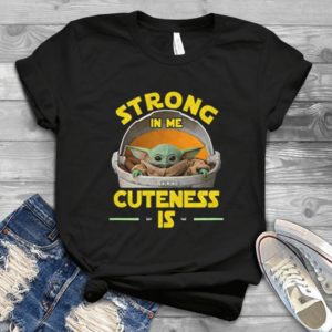 For Baby Yoda Strong In Me Cuteness Is Starwars T-shirtHandmade Shirt