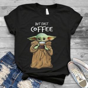 For But Coffee First Yoda Handmade Shirt