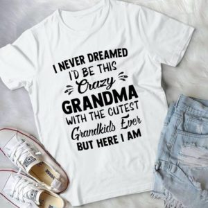 For Grandma I Never Dreamed I Be This Crazy Grandma With The Cutest Grandkids Family Shirt  Unisex Handmade Shirt_compressed