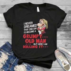For Grumpy I Never Dreamed That One Day I'd Become A Grumpy Old Man Trending Handmade Shirt