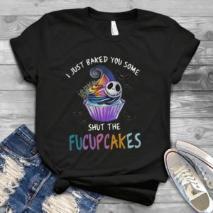 For Jack Skellington I Just Baked You Some Shut The Fucupcakes The Nightmare Before Christmas Trending Handmade Shirt