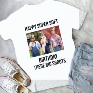 For Letterkenny Happy Super Soft Birthday Three Big ShootsTrending Handmade Shirt