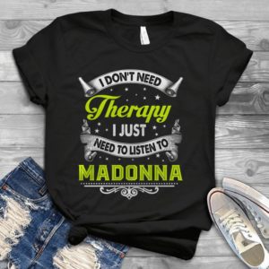For Madonna I Don't Need Therapy I Just Need To Listen To Madonna Handmade Shirt