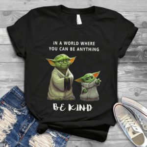 For Master Yoda And Baby Yoda In A World Where You Can Be Anything Be Kind Trending Handmade Shirt