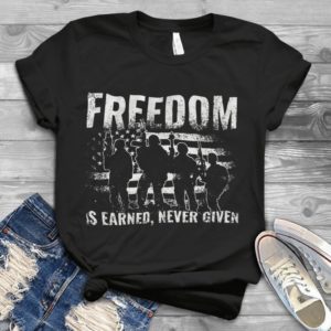 Freedom Is Earned Never Given Veteran Gift Handmade Shirt