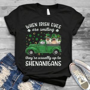 Funny St Patricckks Day When Irish Eyes Are Smiling They Are Usually Up To Shenanigans- Pug Lovers Shamrock Gift Idea Best Unisex T- Shirt
