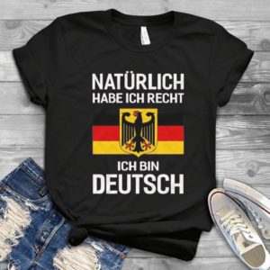 German Naturlich Habe Ich Recht Ich Bin Deutsch Becher,i'm Right I'm German Novelty Trending Handmade Shirt