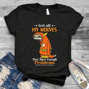 Get Off My Nerves They Have Enough Problems Handmade Shirt