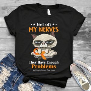 Get Off My Nerves They Have Enough Problems Handmade Shirt_compressed