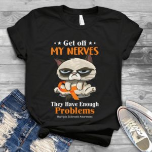 Get Off My Nerves They Have Enough Problems Multiple Sclerosis Handmade Shirt
