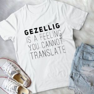 Gezellig Is A Feeling You Cannot Translate Handmade Shirt