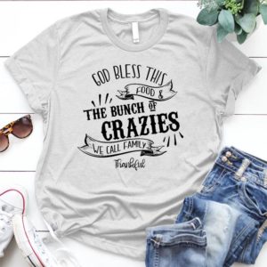 God-bless-this-food-and-the-bunch-of-crazies - Shirt T-Shirt Funny - Gift Shirt - Best Shirt - Handmade Shirt