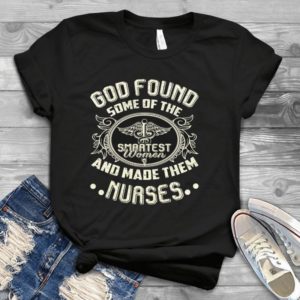 God Found Some Ò The Smartest Women And Made Them Nurses Handmade Shirt