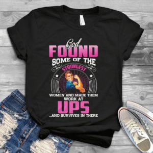 God Found Some Of The Strongest Women And Make Them Work At Ups Handmade Shirt