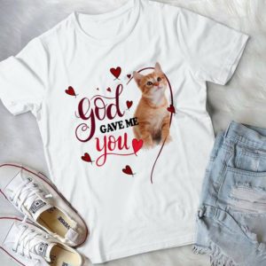 God Gave Me You Cute Cat Funny Gift Birthday Girl Handmade Shirt