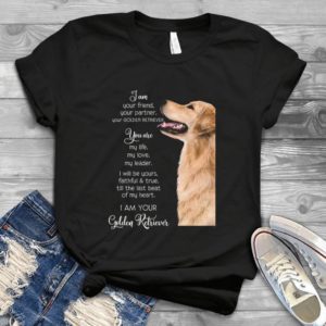 Golden Retriever I Am Your Friend Your Partner Your Golden - I Am Your Golden Retriever Dog Lover Gift Idea Best Shirt