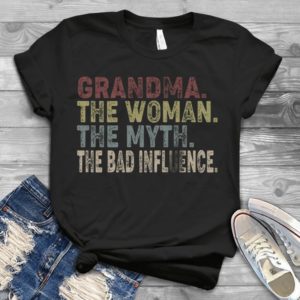 Grandma The Woman The Myth The Bad Influence Handmade Shirt