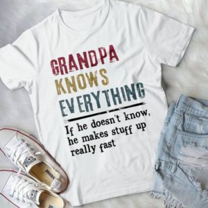 Grandpa Knows Everything If He Doesn't Know He Makes Stuff Up Really Fast Handmade Shirt