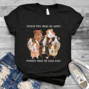 Guinea Pigs Make Me Happy Humans Make My Head Hurt Handmade Shirt