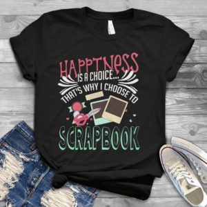 Happiness Is A Choice That's Why I Choose Handmade Shirt