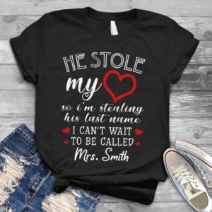 He Stole My Heart So I'm Stealing His Last Name To Be Called Mrs.smith Handmade Shirt