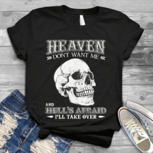 Heaven Don't Want Me And Hell's Afraid I'll Take Over Handmade Shirt