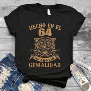 Hecho En El 64 56 Anos De Genialidad Handmade Shirt