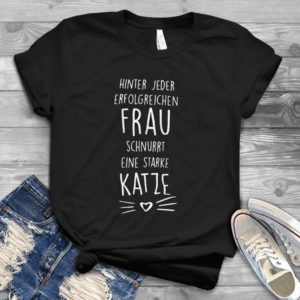 Hinter Jeder Erfolgreichen Frau Schnurrt Eine Starke Katze Handmade Shirt
